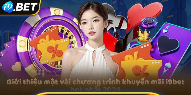 Một vài khuyến mãi i9bet thu hút người chơi trong năm 2024