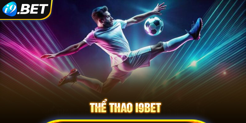 Thể thao i9bet với hàng loạt kèo cược siêu phong phú và cạnh tranh