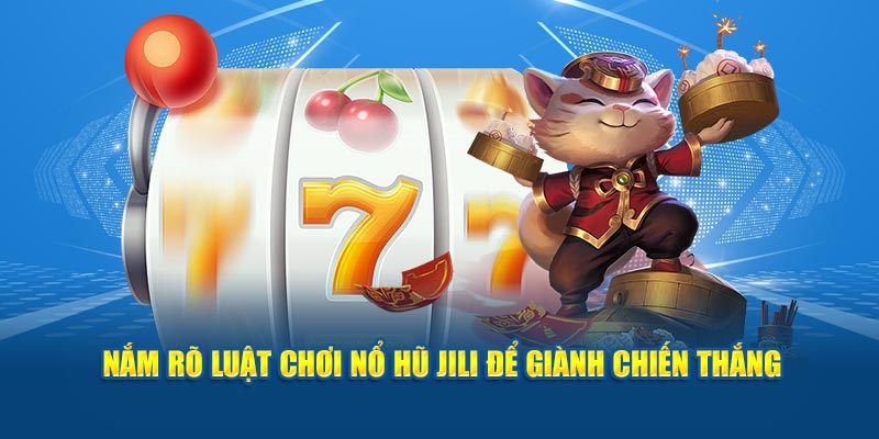 Nắm rõ luật chơi nổ hũ Jili để giành chiến thắng