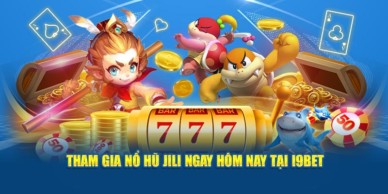 Tham gia nổ hũ Jili ngay hôm nay tại i9Bet